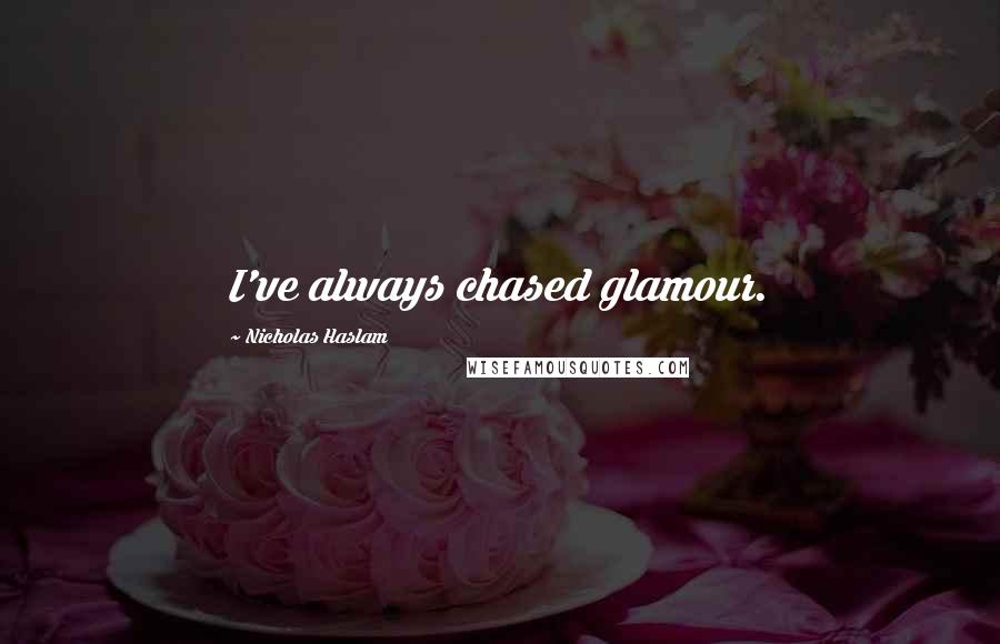 Nicholas Haslam Quotes: I've always chased glamour.