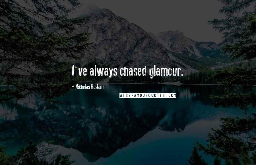 Nicholas Haslam Quotes: I've always chased glamour.