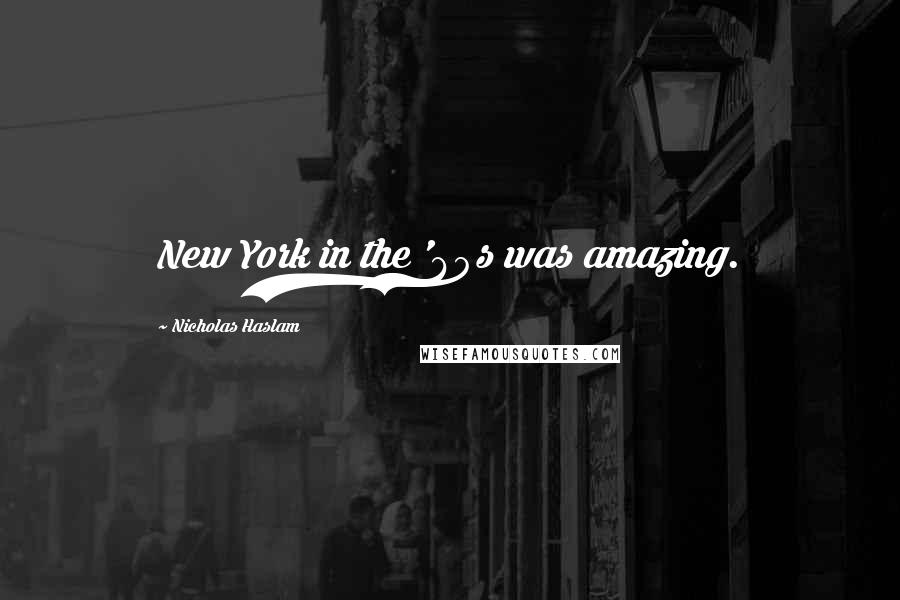 Nicholas Haslam Quotes: New York in the '60s was amazing.