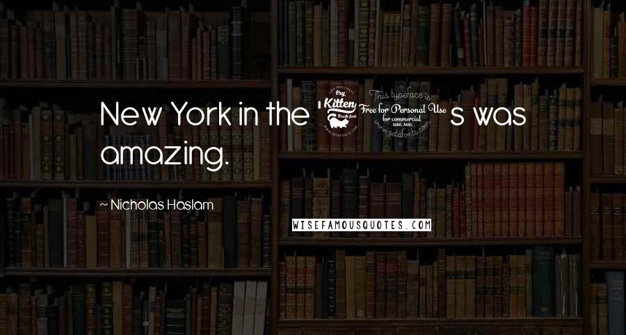 Nicholas Haslam Quotes: New York in the '60s was amazing.