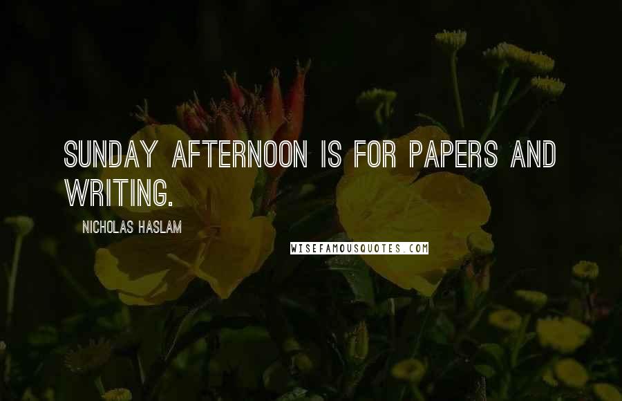 Nicholas Haslam Quotes: Sunday afternoon is for papers and writing.