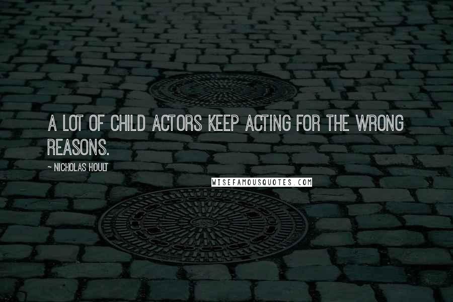 Nicholas Hoult Quotes: A lot of child actors keep acting for the wrong reasons.