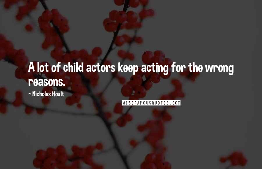 Nicholas Hoult Quotes: A lot of child actors keep acting for the wrong reasons.