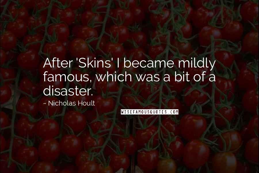 Nicholas Hoult Quotes: After 'Skins' I became mildly famous, which was a bit of a disaster.