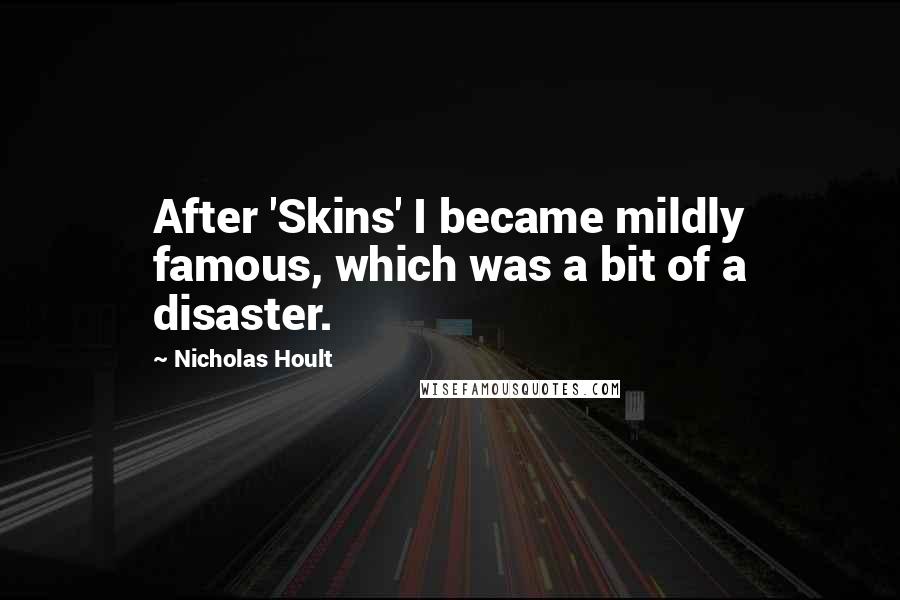 Nicholas Hoult Quotes: After 'Skins' I became mildly famous, which was a bit of a disaster.