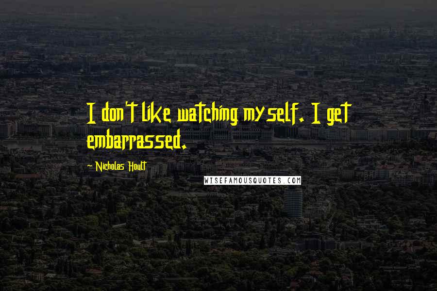 Nicholas Hoult Quotes: I don't like watching myself. I get embarrassed.