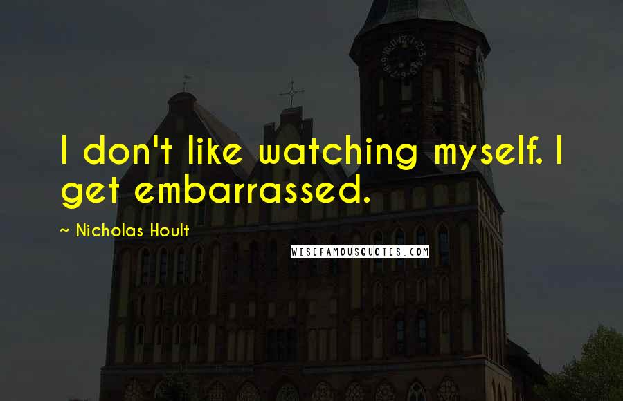 Nicholas Hoult Quotes: I don't like watching myself. I get embarrassed.