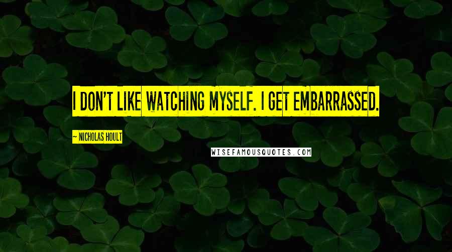 Nicholas Hoult Quotes: I don't like watching myself. I get embarrassed.