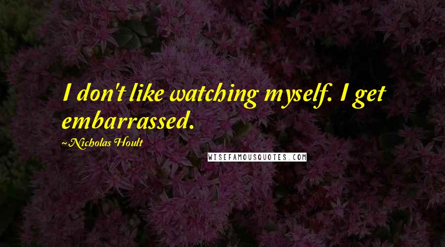 Nicholas Hoult Quotes: I don't like watching myself. I get embarrassed.