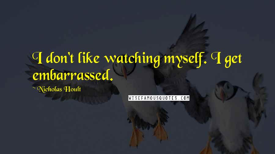 Nicholas Hoult Quotes: I don't like watching myself. I get embarrassed.