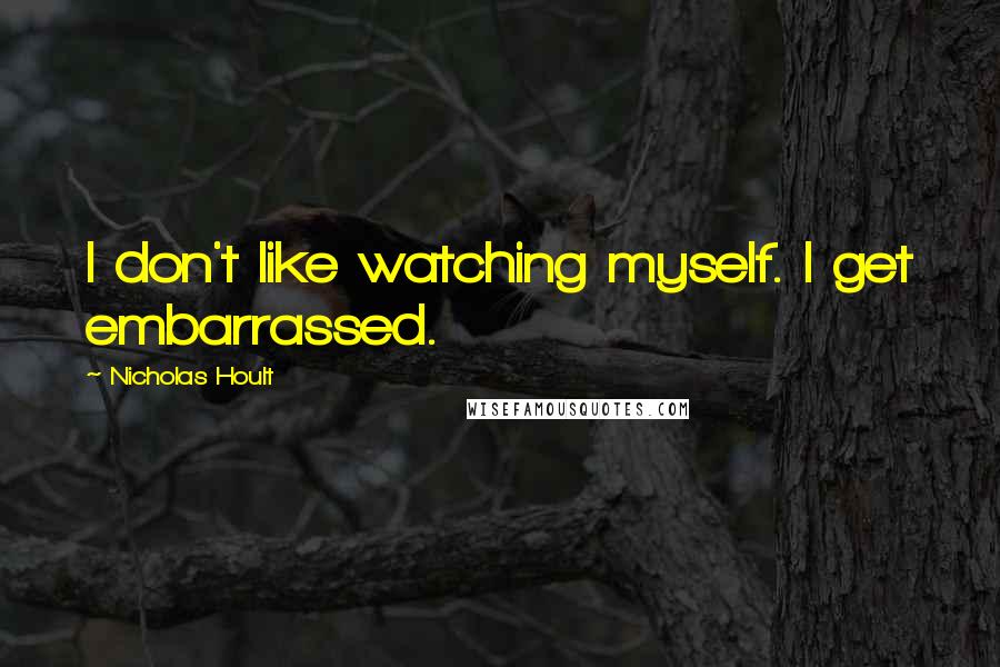 Nicholas Hoult Quotes: I don't like watching myself. I get embarrassed.