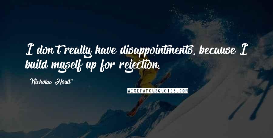 Nicholas Hoult Quotes: I don't really have disappointments, because I build myself up for rejection.