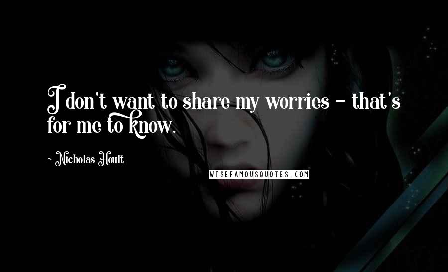 Nicholas Hoult Quotes: I don't want to share my worries - that's for me to know.