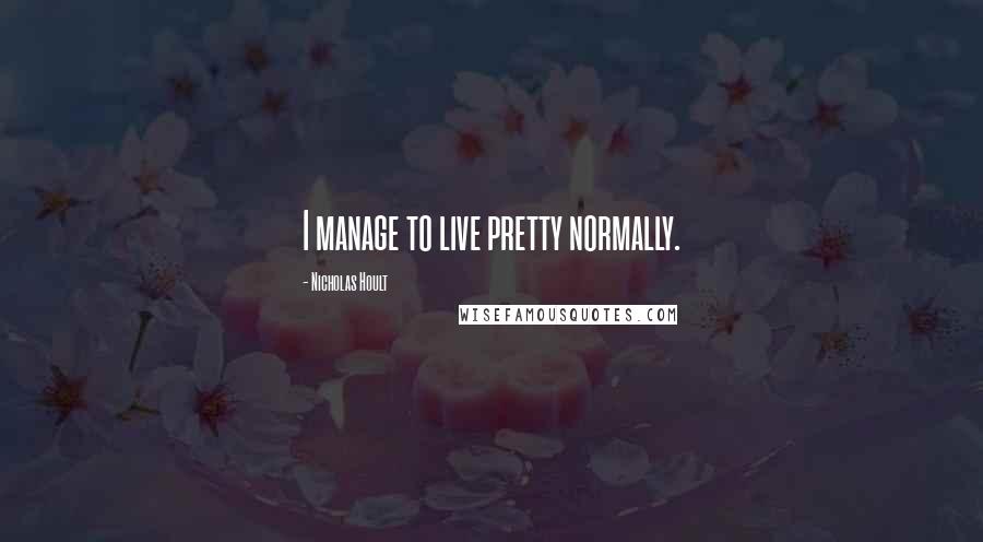Nicholas Hoult Quotes: I manage to live pretty normally.