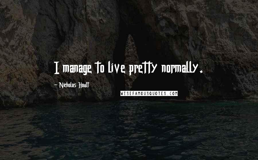 Nicholas Hoult Quotes: I manage to live pretty normally.