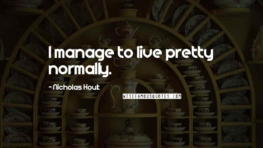 Nicholas Hoult Quotes: I manage to live pretty normally.