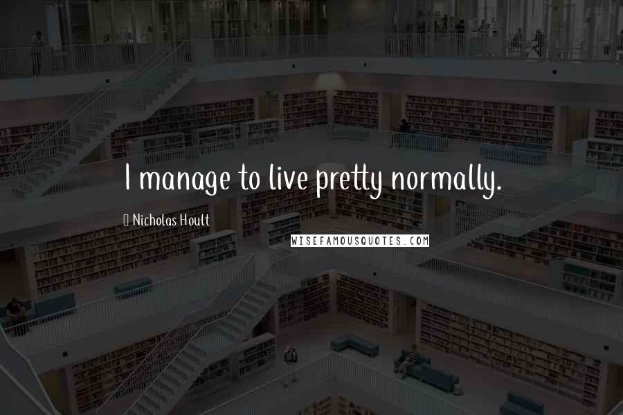 Nicholas Hoult Quotes: I manage to live pretty normally.