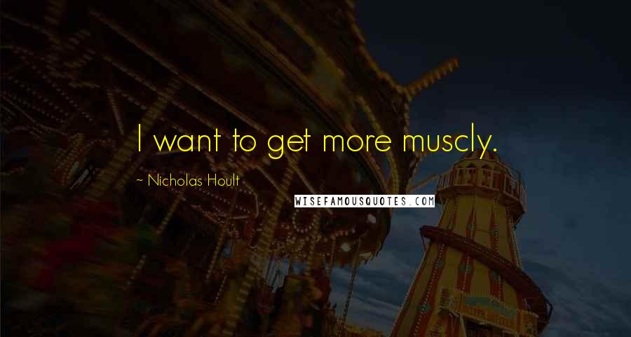 Nicholas Hoult Quotes: I want to get more muscly.