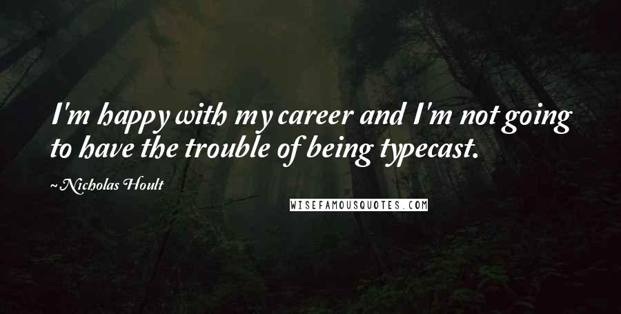 Nicholas Hoult Quotes: I'm happy with my career and I'm not going to have the trouble of being typecast.