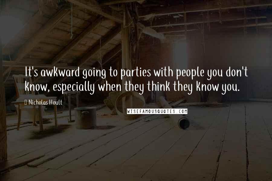 Nicholas Hoult Quotes: It's awkward going to parties with people you don't know, especially when they think they know you.