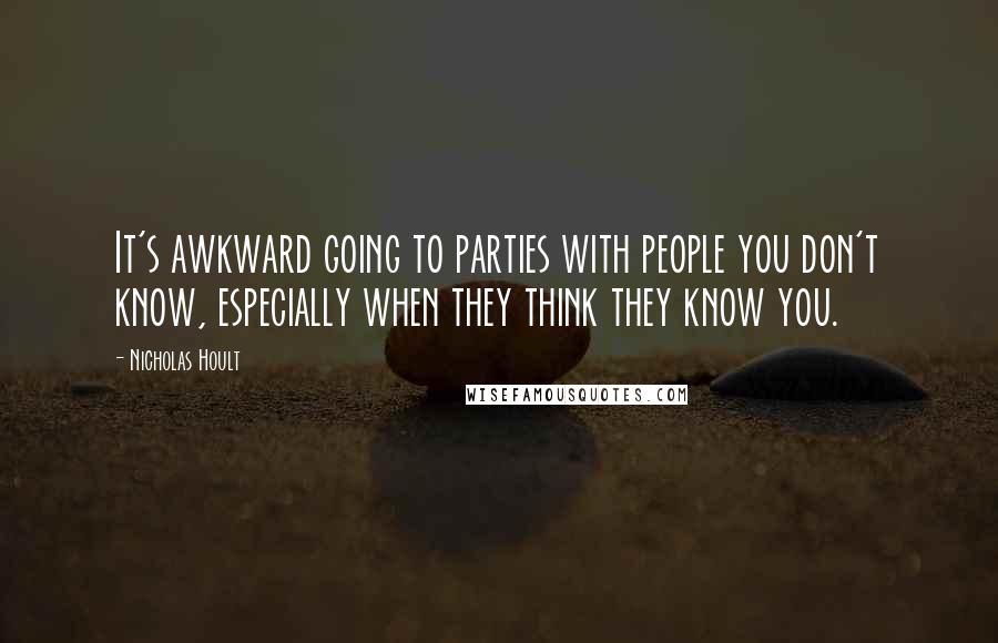 Nicholas Hoult Quotes: It's awkward going to parties with people you don't know, especially when they think they know you.