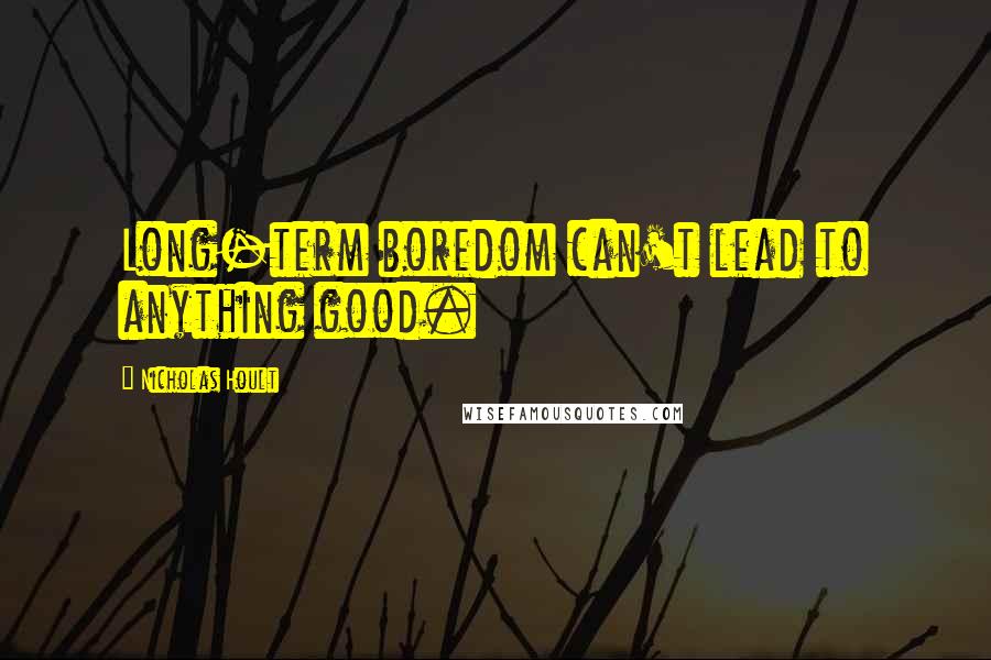 Nicholas Hoult Quotes: Long-term boredom can't lead to anything good.