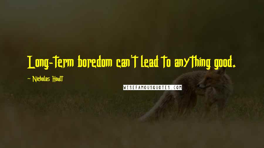 Nicholas Hoult Quotes: Long-term boredom can't lead to anything good.