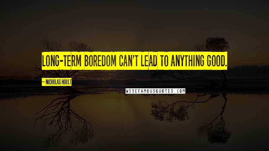 Nicholas Hoult Quotes: Long-term boredom can't lead to anything good.