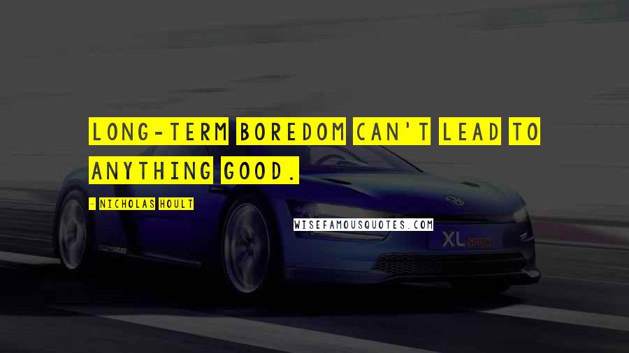 Nicholas Hoult Quotes: Long-term boredom can't lead to anything good.