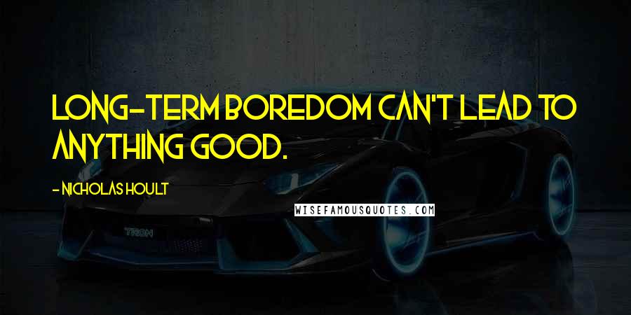 Nicholas Hoult Quotes: Long-term boredom can't lead to anything good.