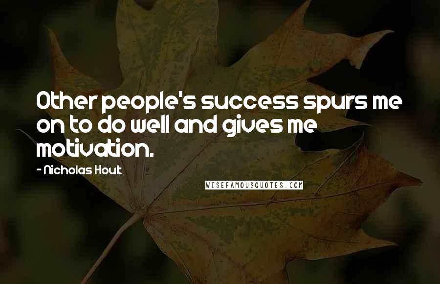 Nicholas Hoult Quotes: Other people's success spurs me on to do well and gives me motivation.