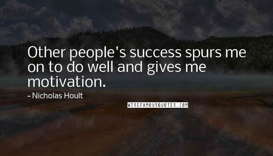 Nicholas Hoult Quotes: Other people's success spurs me on to do well and gives me motivation.