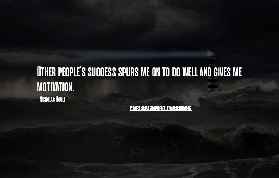 Nicholas Hoult Quotes: Other people's success spurs me on to do well and gives me motivation.