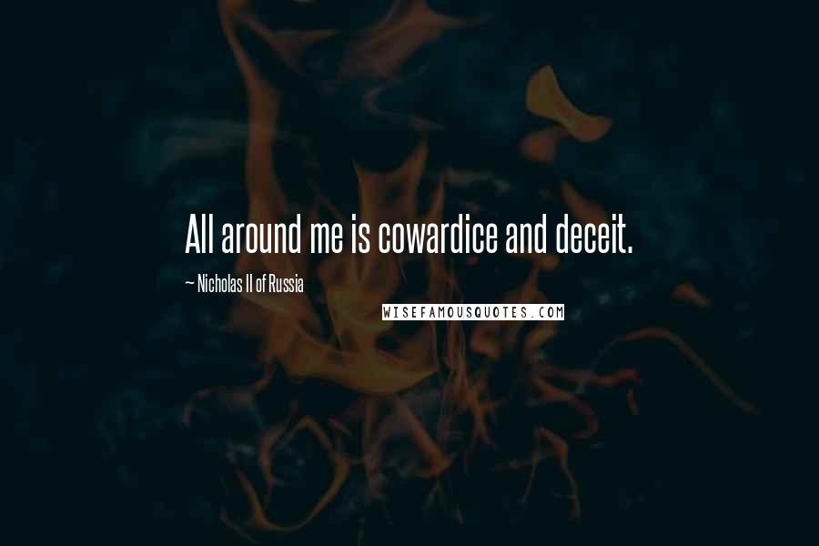 Nicholas II Of Russia Quotes: All around me is cowardice and deceit.