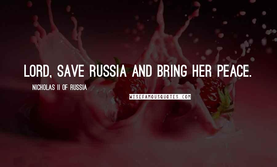 Nicholas II Of Russia Quotes: Lord, save Russia and bring her peace.