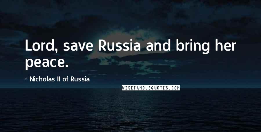 Nicholas II Of Russia Quotes: Lord, save Russia and bring her peace.