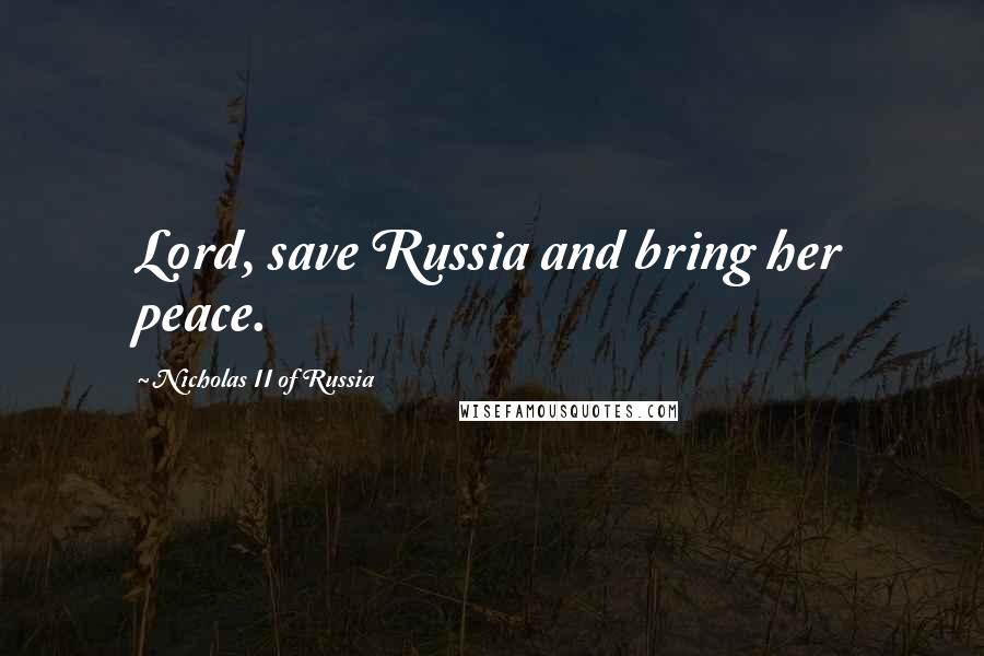 Nicholas II Of Russia Quotes: Lord, save Russia and bring her peace.