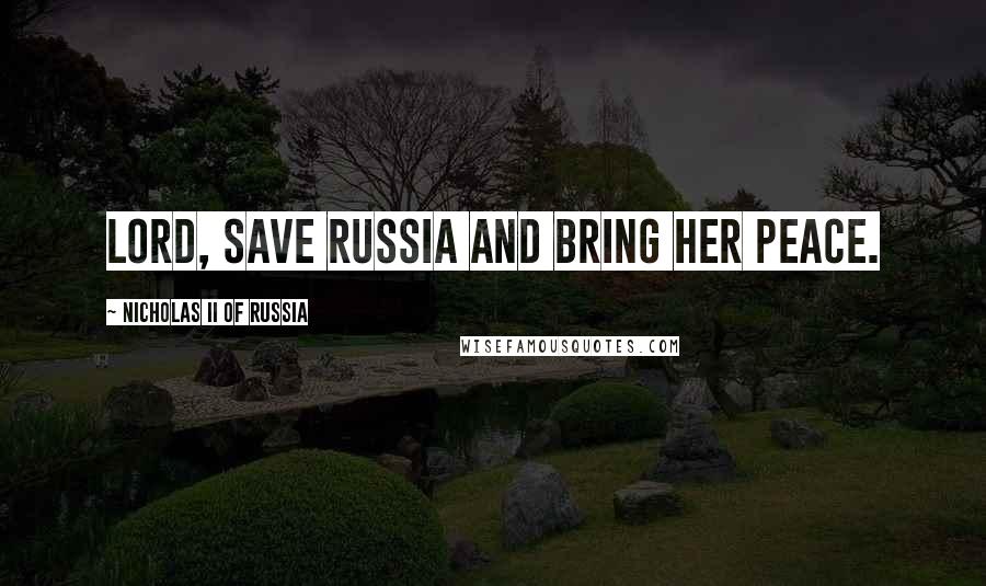 Nicholas II Of Russia Quotes: Lord, save Russia and bring her peace.