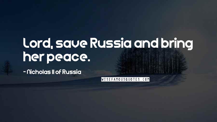 Nicholas II Of Russia Quotes: Lord, save Russia and bring her peace.