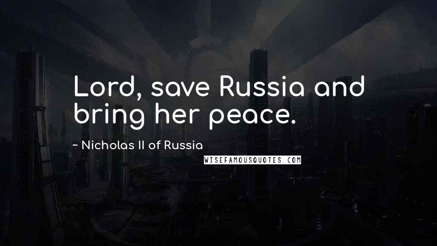 Nicholas II Of Russia Quotes: Lord, save Russia and bring her peace.