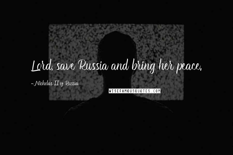 Nicholas II Of Russia Quotes: Lord, save Russia and bring her peace.