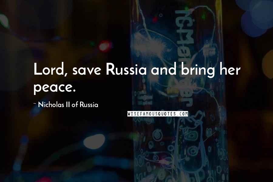 Nicholas II Of Russia Quotes: Lord, save Russia and bring her peace.