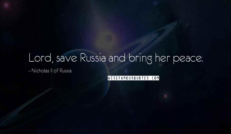 Nicholas II Of Russia Quotes: Lord, save Russia and bring her peace.