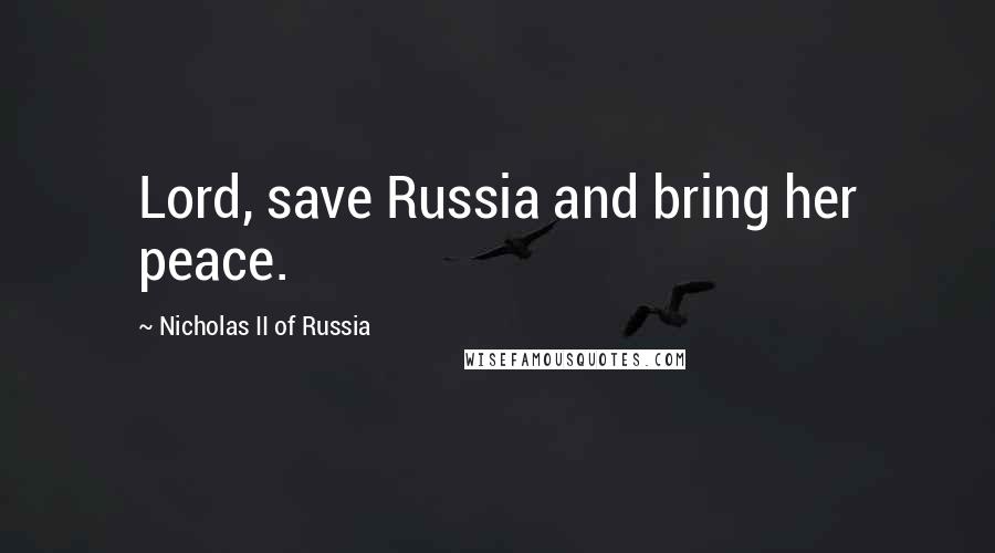 Nicholas II Of Russia Quotes: Lord, save Russia and bring her peace.