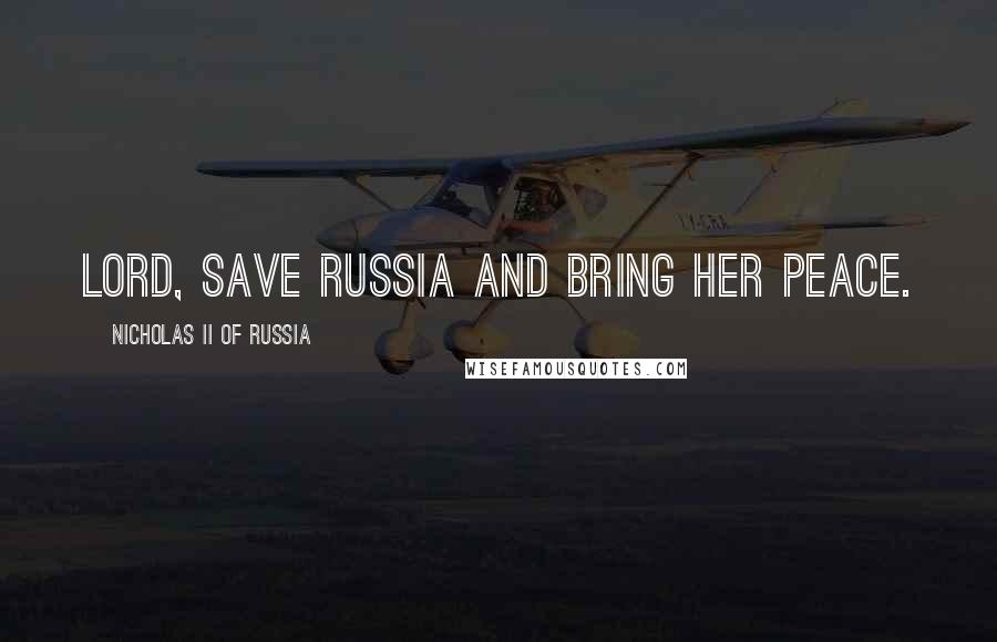 Nicholas II Of Russia Quotes: Lord, save Russia and bring her peace.