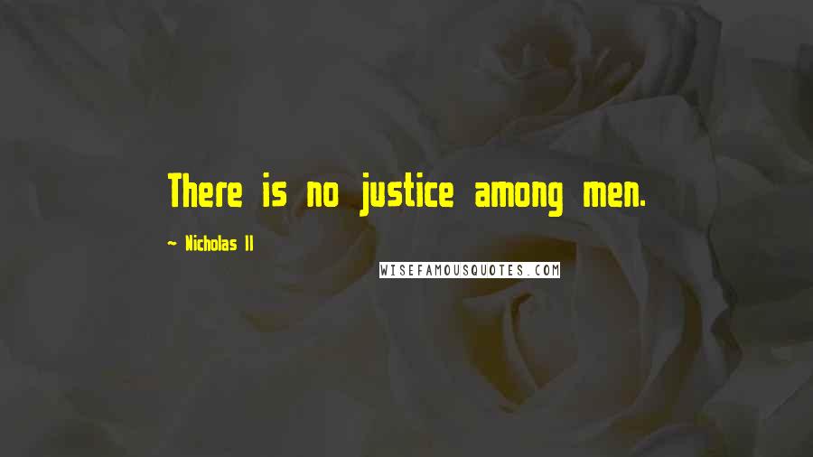 Nicholas II Quotes: There is no justice among men.