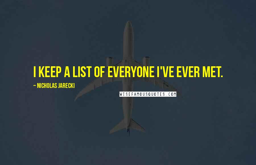 Nicholas Jarecki Quotes: I keep a list of everyone I've ever met.