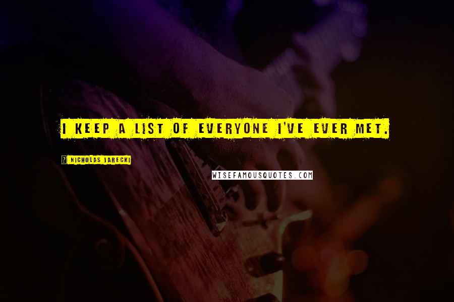 Nicholas Jarecki Quotes: I keep a list of everyone I've ever met.