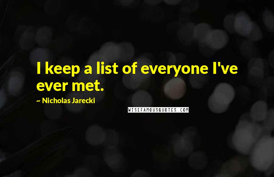 Nicholas Jarecki Quotes: I keep a list of everyone I've ever met.
