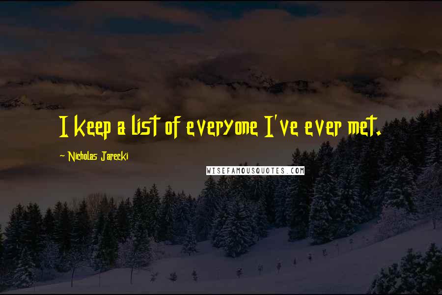 Nicholas Jarecki Quotes: I keep a list of everyone I've ever met.